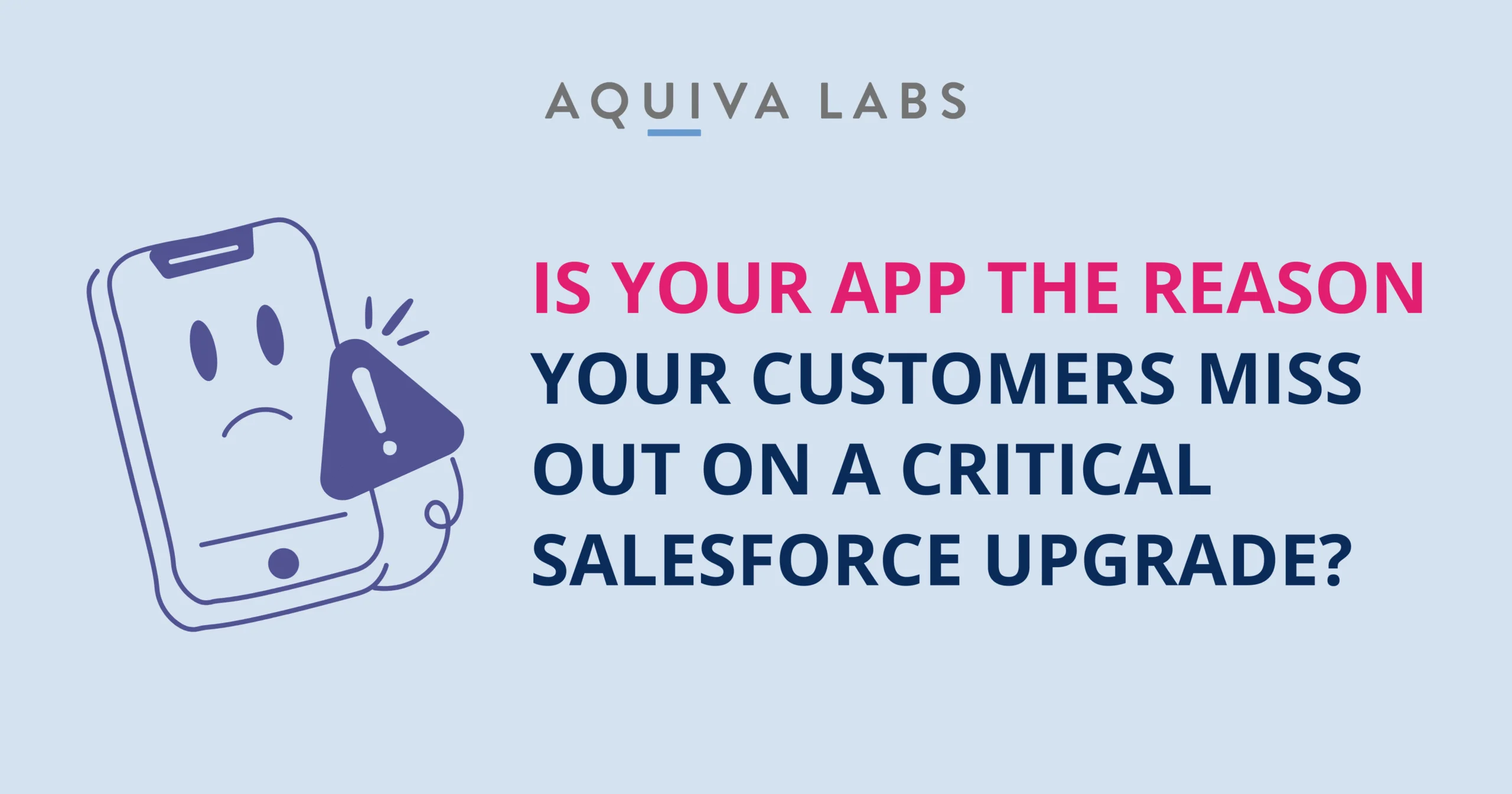 Is Your App the Reason Your Customers Miss Out on a Critical Salesforce Upgrade?
