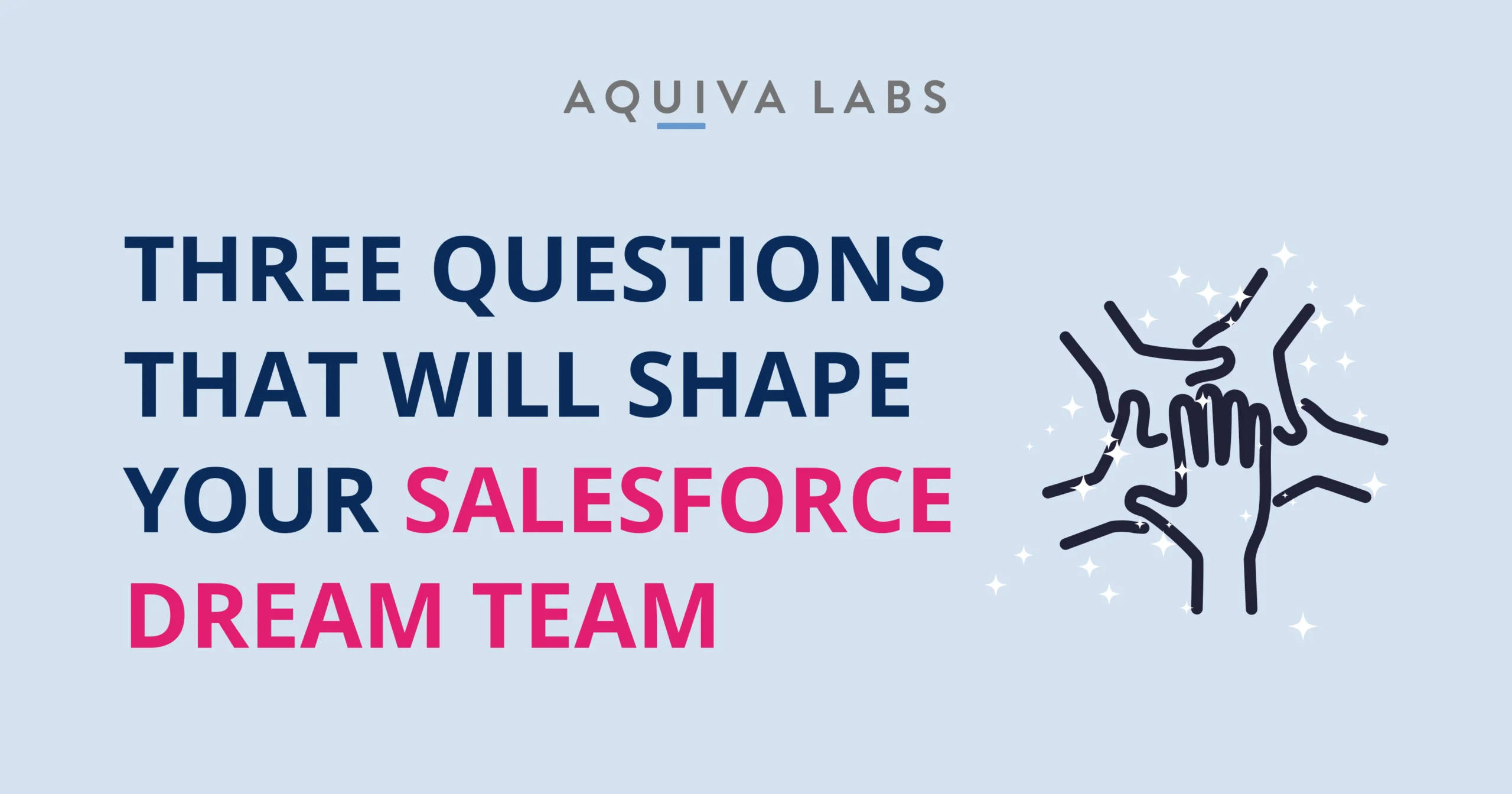 Three Questions That Will Shape Your Salesforce Dream Team